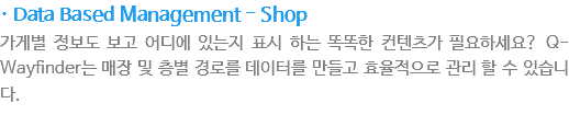 · Data Based Management - Shop
가게별 ?보??보고 ?디???는지 ?시 ?는 ?똑??컨텐츠? ?요?세?? Q-Wayfinder??매장 ?층별 경로??이?? 만들??율?으?관??????습?다.