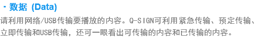 ·?据 (Data)
请利?网?USB传输要播?的???Q-SIGN???紧?传输、预定传输、立?传输和USB传输，还????看?可传输?内容和已传输的???? width=